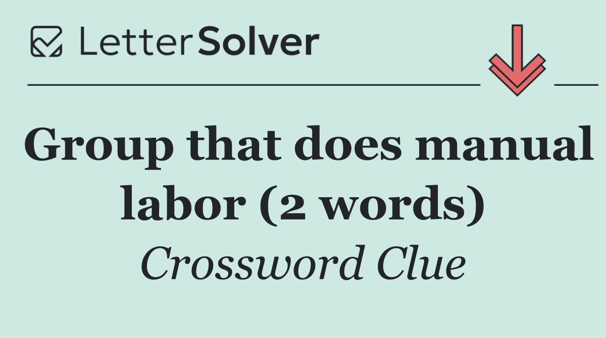 Group that does manual labor (2 words)