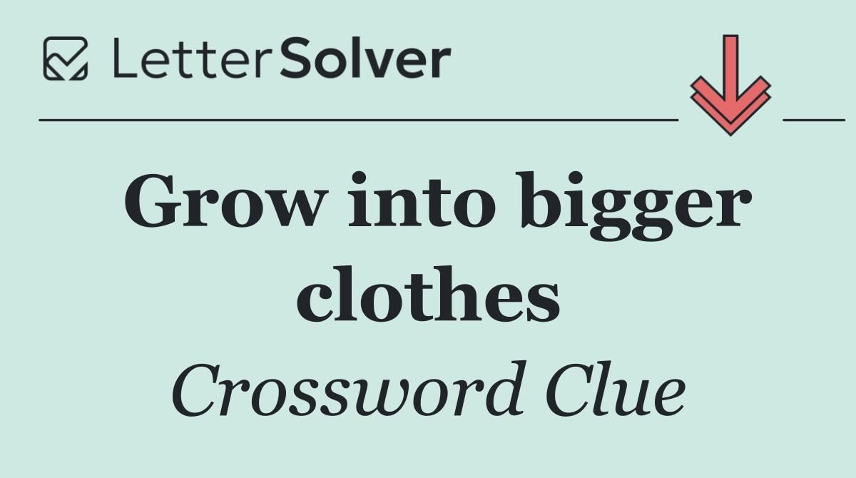 Grow into bigger clothes