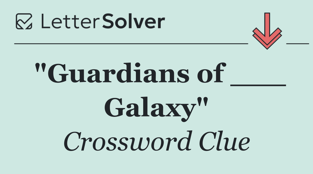 "Guardians of ___ Galaxy"
