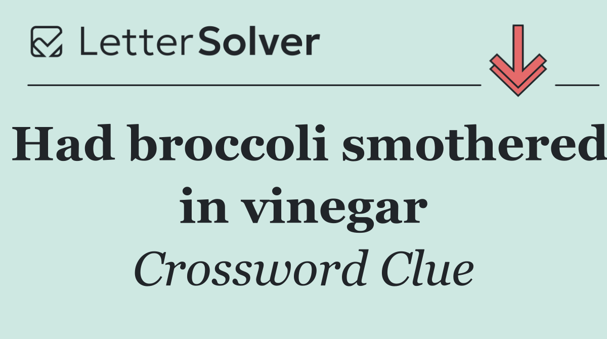 Had broccoli smothered in vinegar