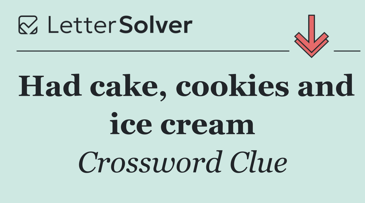 Had cake, cookies and ice cream