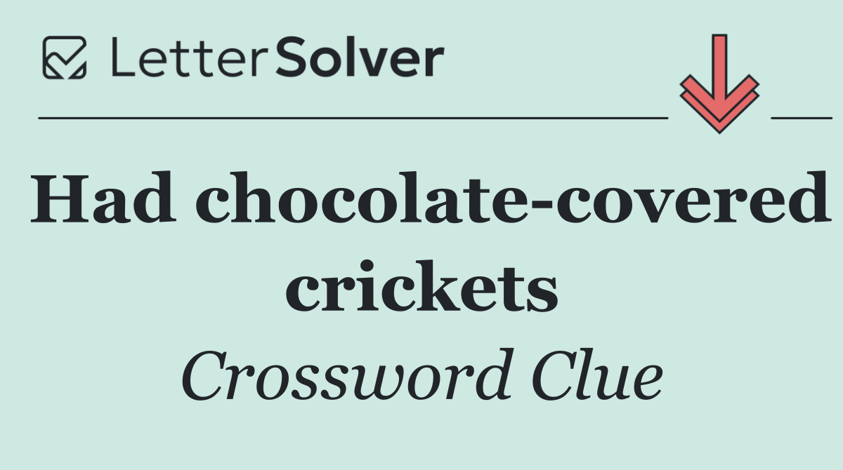 Had chocolate covered crickets