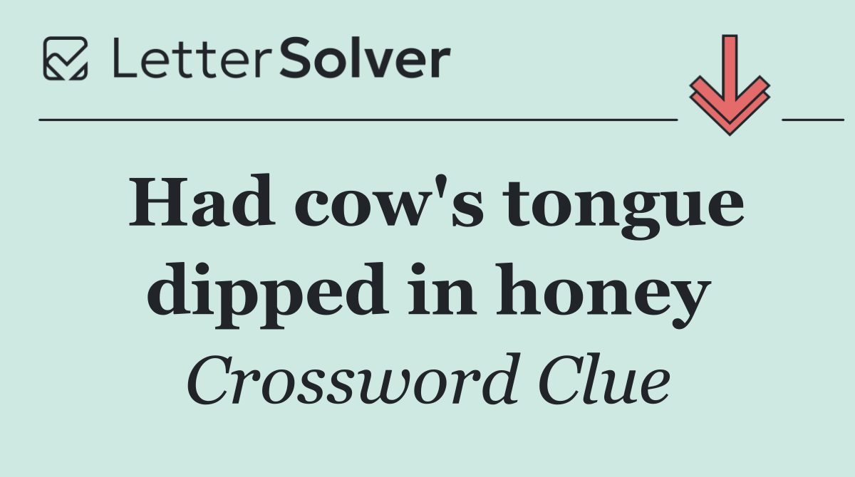 Had cow's tongue dipped in honey