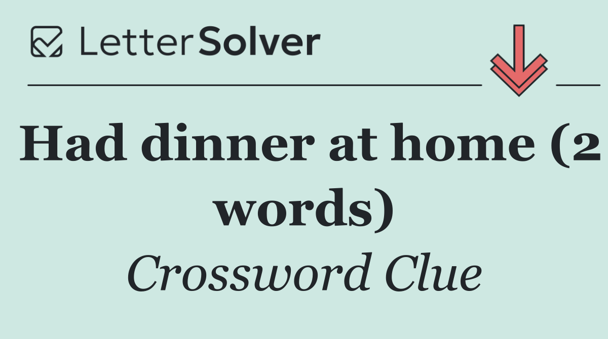 Had dinner at home (2 words)