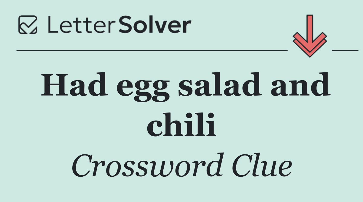 Had egg salad and chili