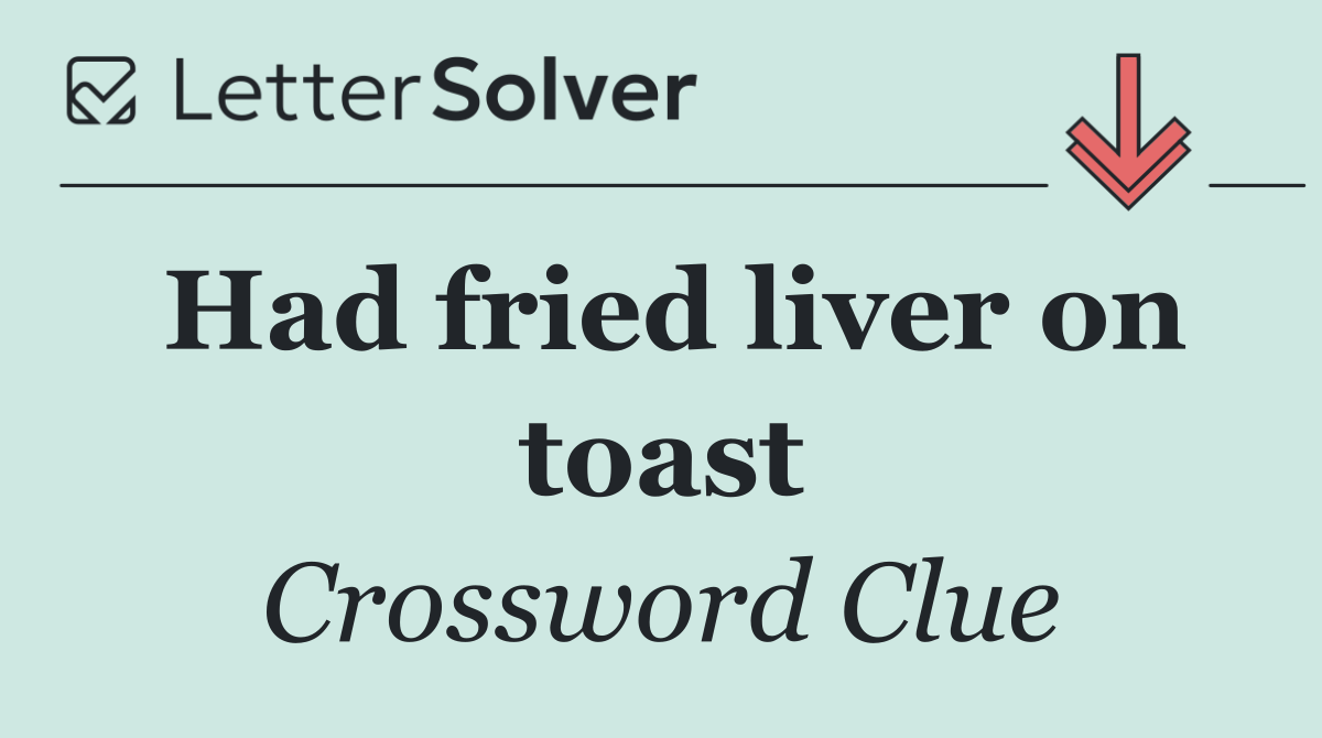 Had fried liver on toast