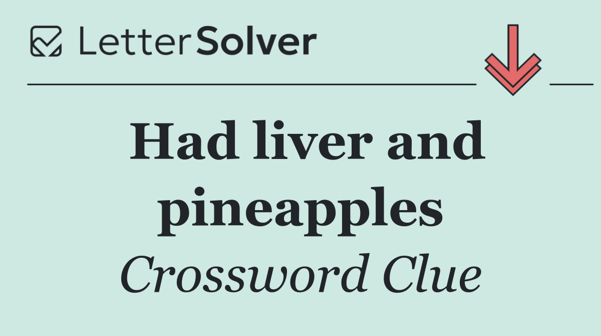 Had liver and pineapples