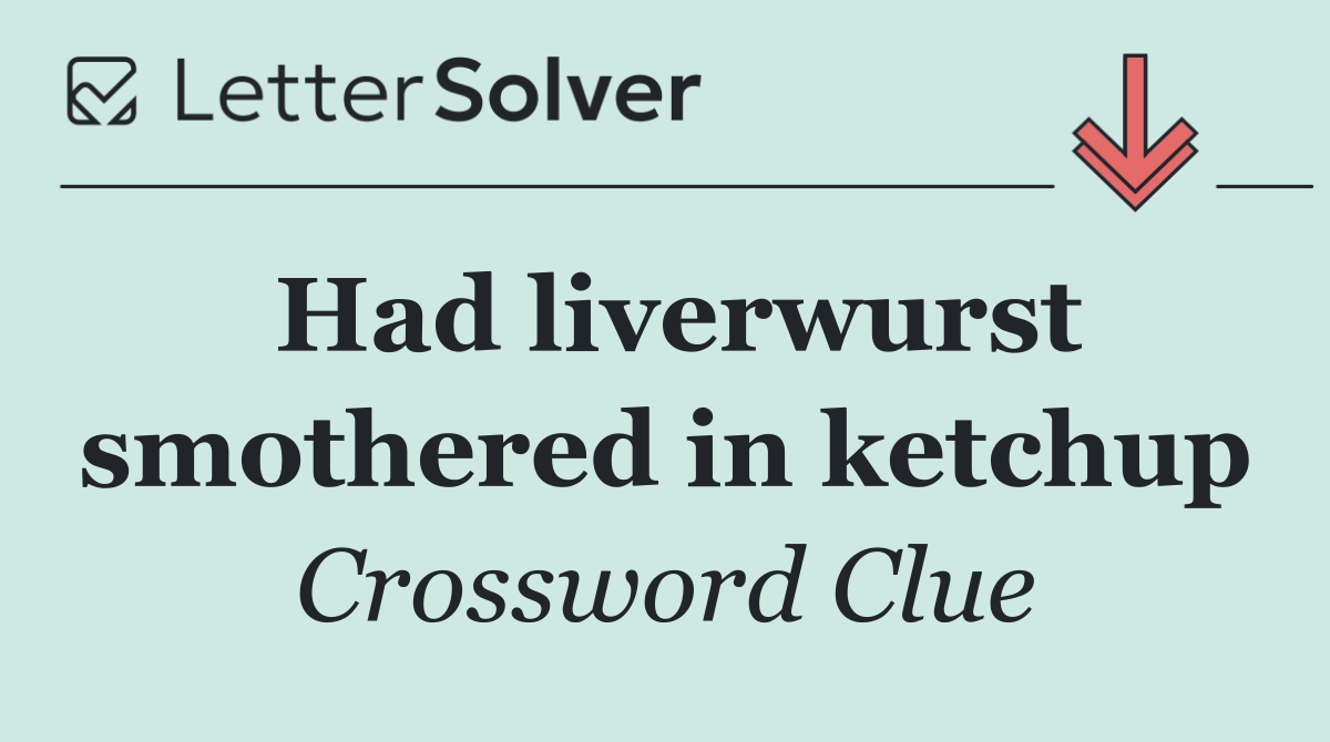 Had liverwurst smothered in ketchup
