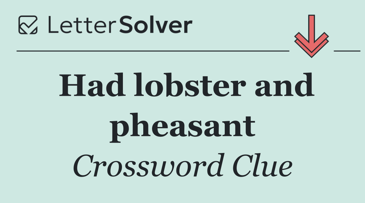 Had lobster and pheasant