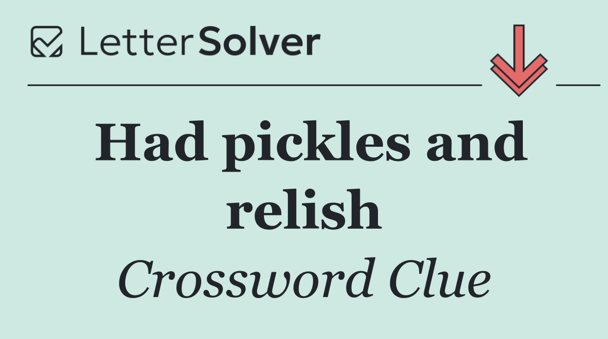 Had pickles and relish