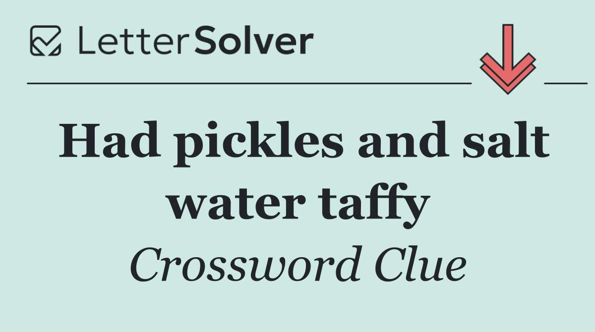 Had pickles and salt water taffy