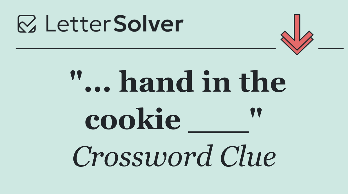 "... hand in the cookie ___"