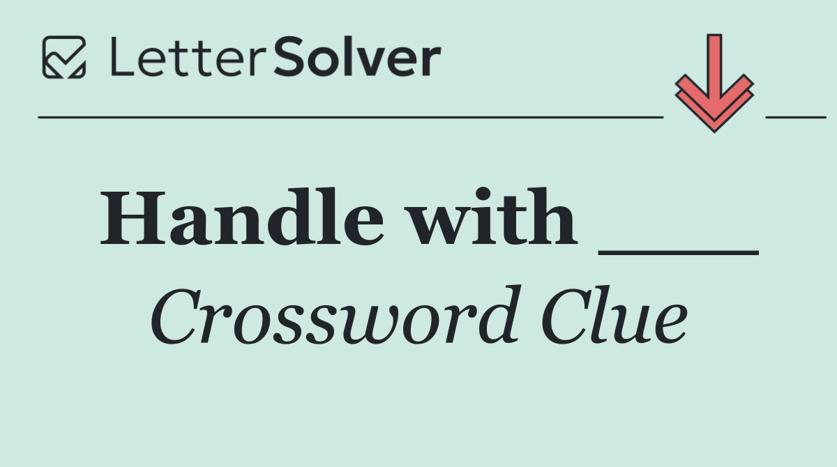Handle with ___
