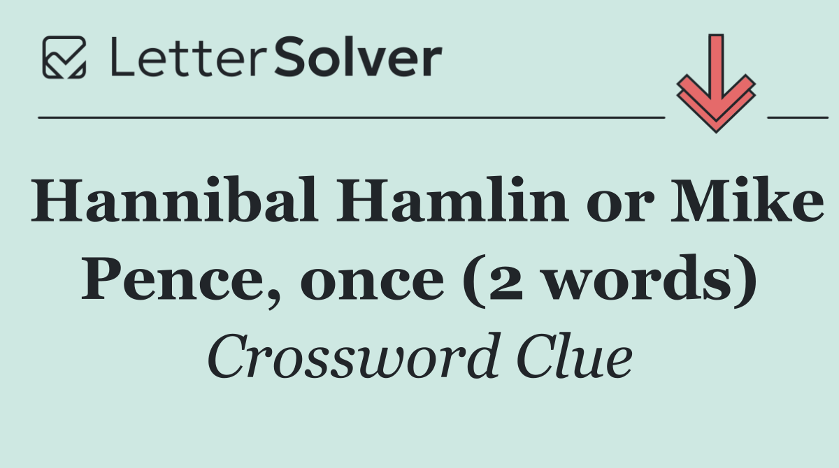 Hannibal Hamlin or Mike Pence, once (2 words)