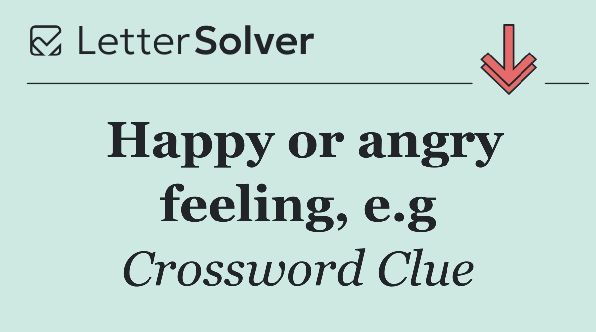 Happy or angry feeling, e.g