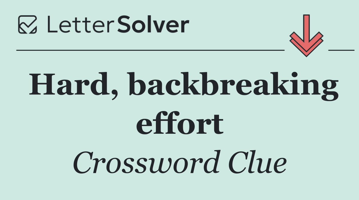 Hard, backbreaking effort