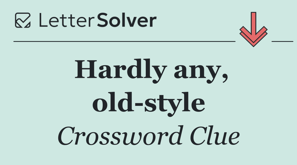 Hardly any, old style