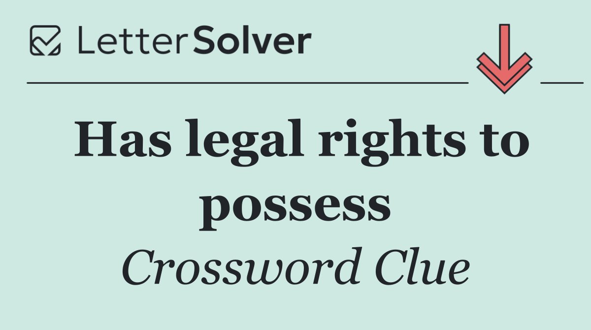 Has legal rights to possess