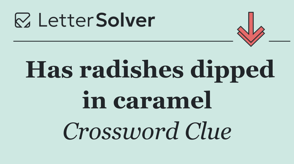 Has radishes dipped in caramel