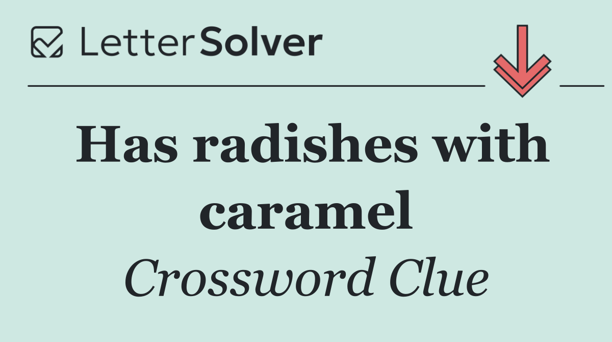 Has radishes with caramel