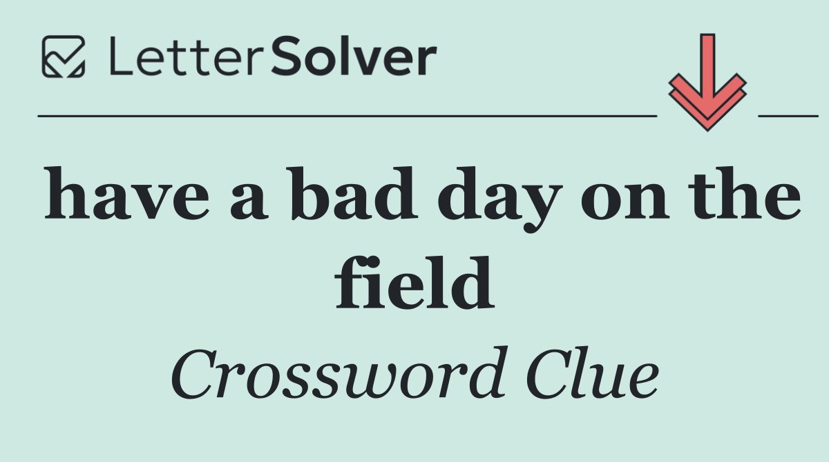 have a bad day on the field