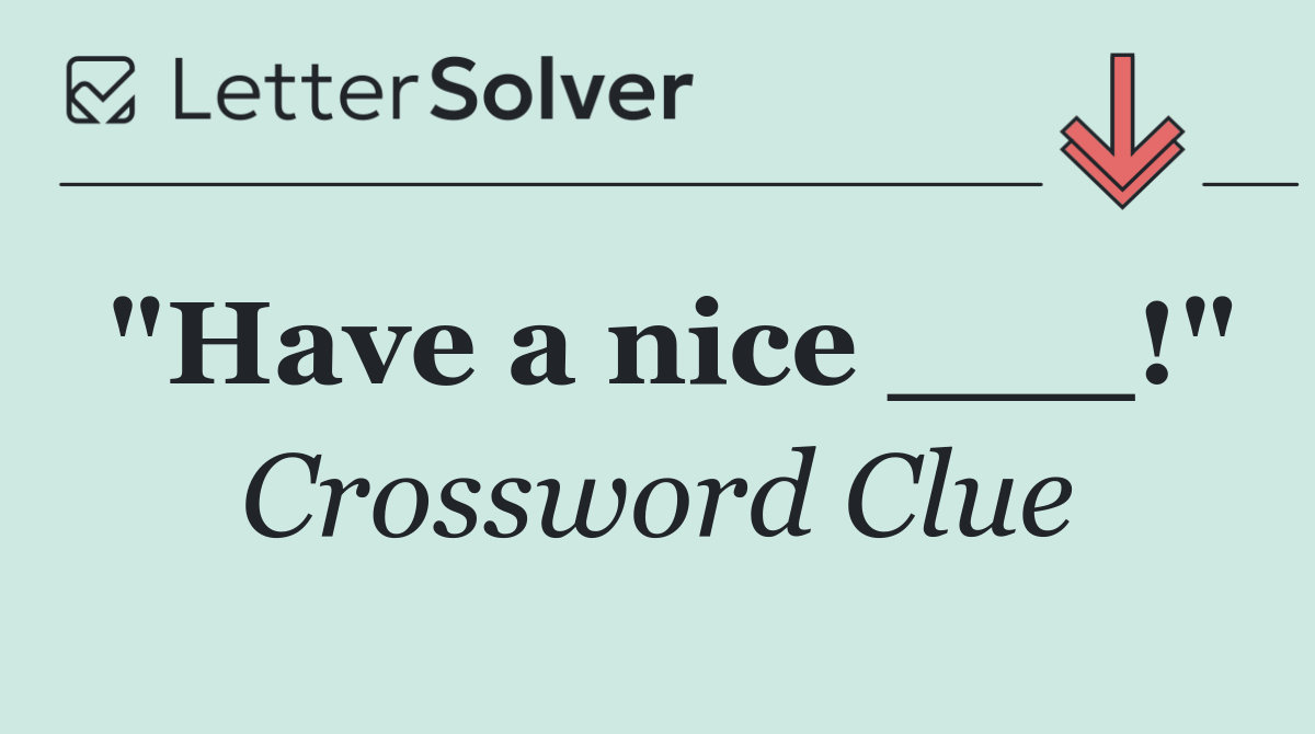 "Have a nice ___!"