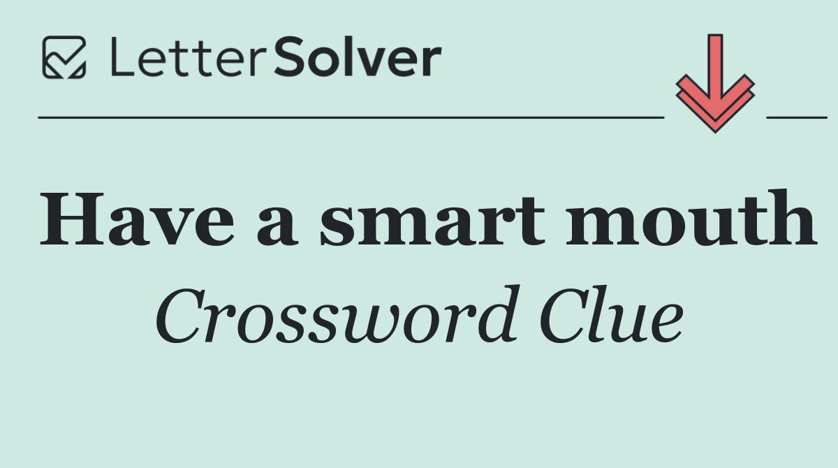 Have a smart mouth