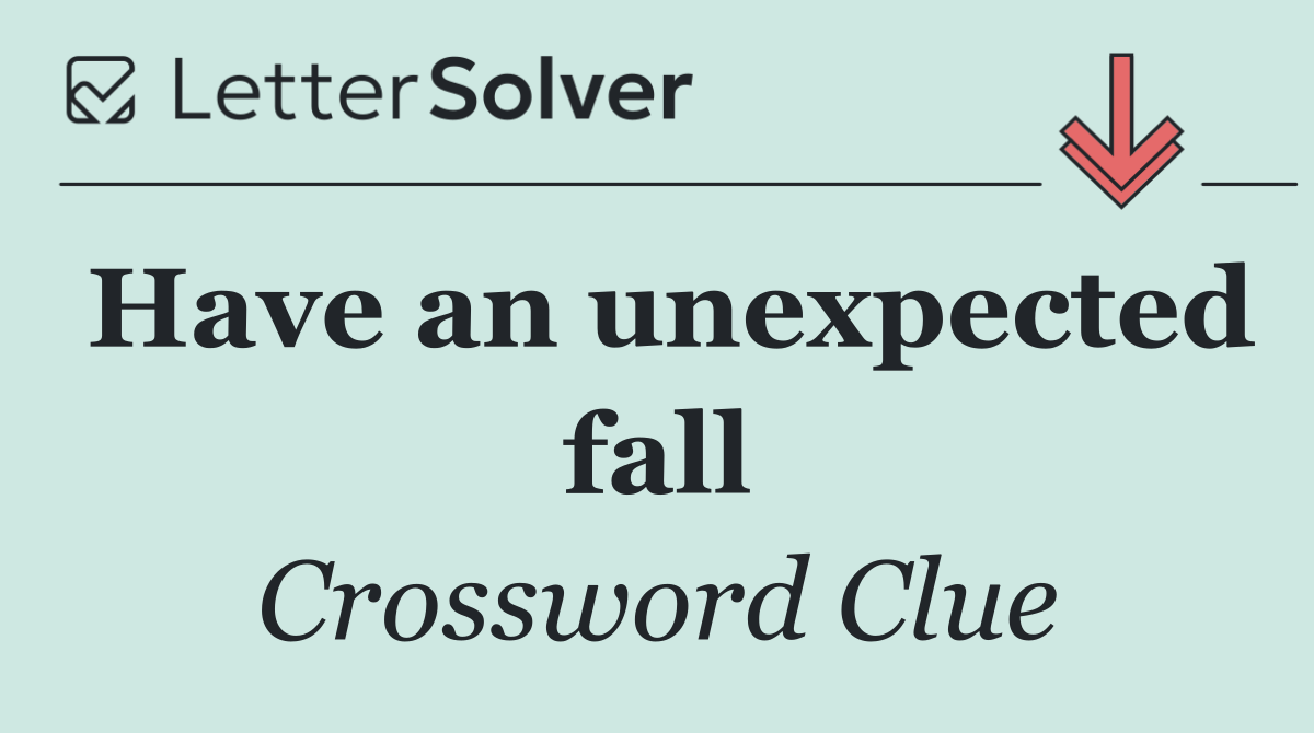 Have an unexpected fall