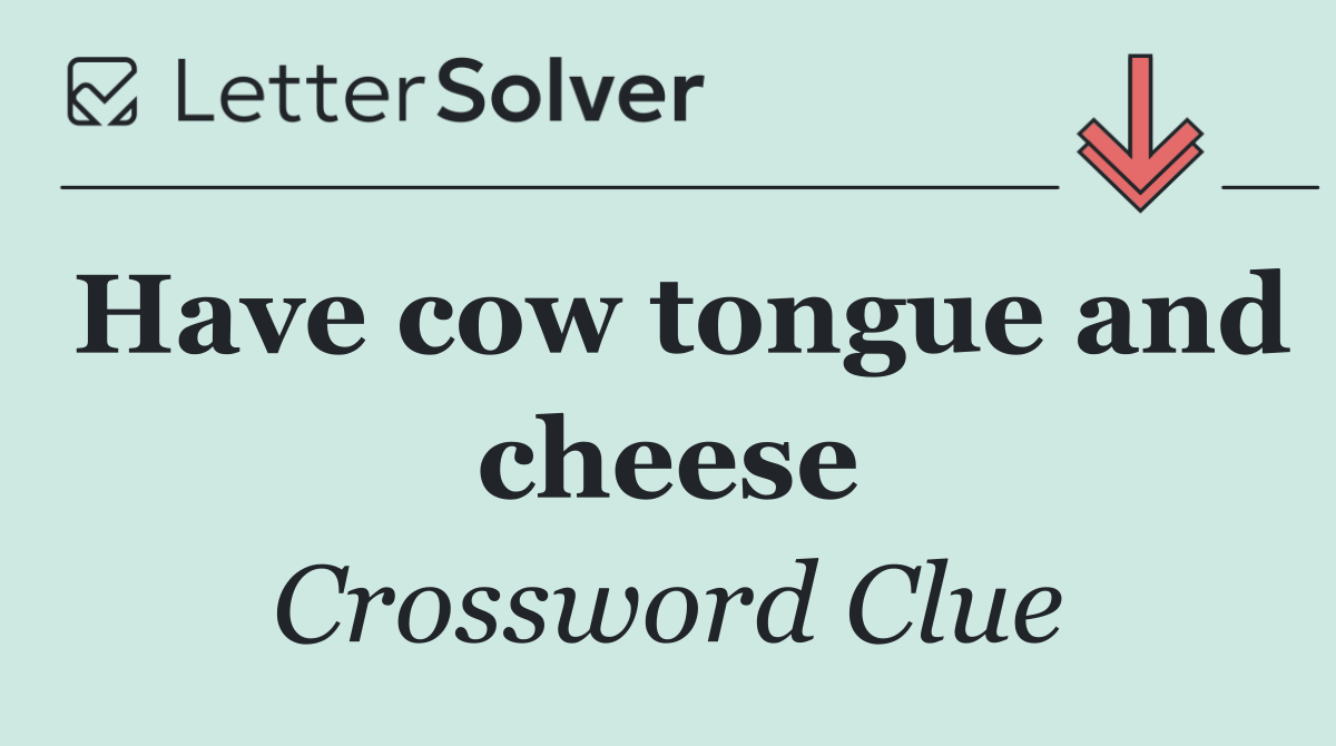 Have cow tongue and cheese