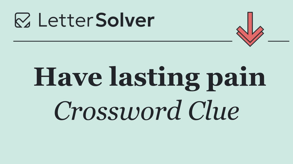 Have lasting pain