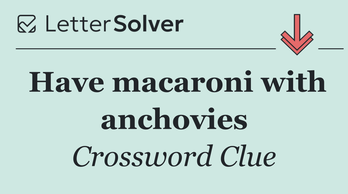 Have macaroni with anchovies