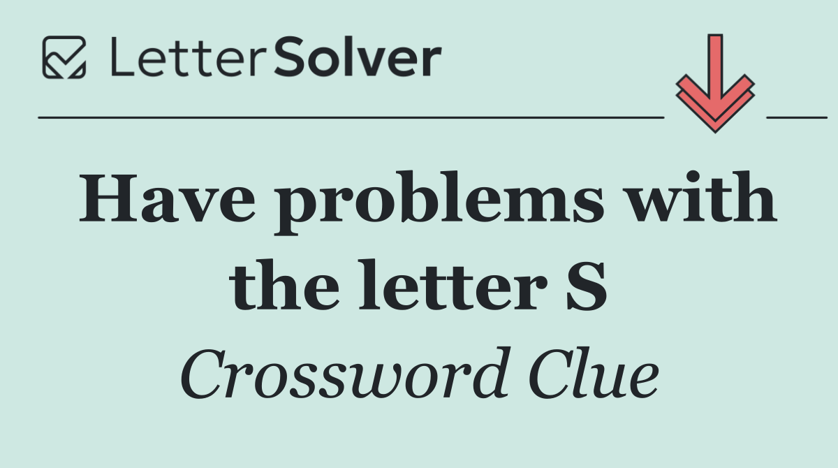 Have problems with the letter S