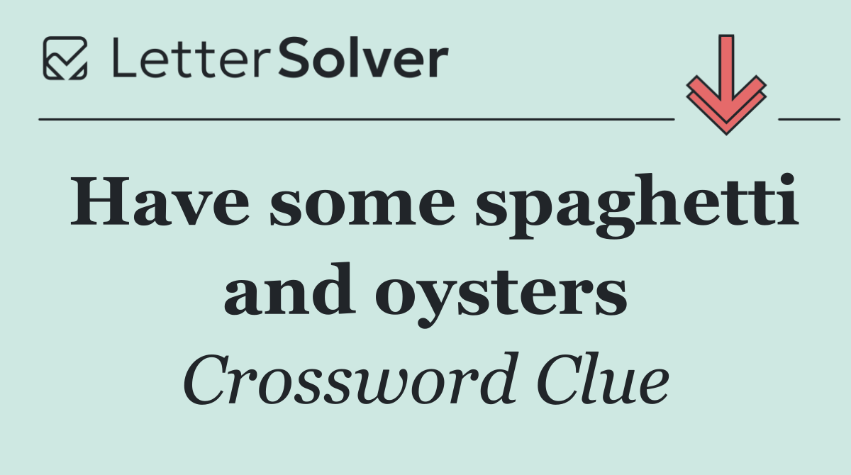 Have some spaghetti and oysters