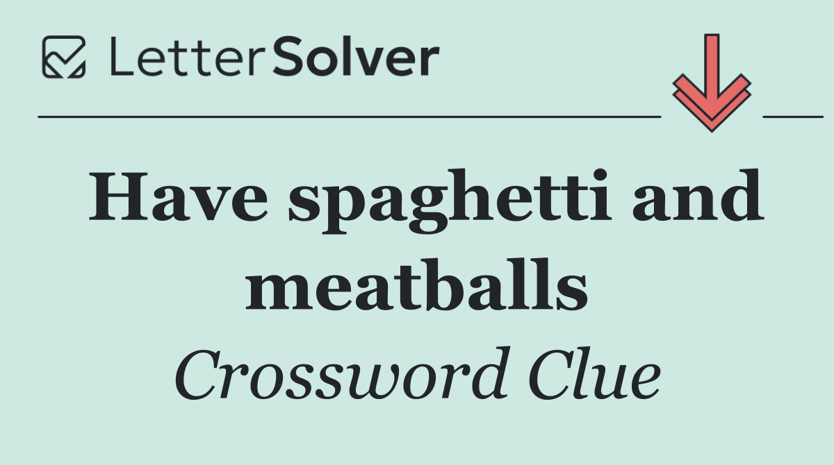 Have spaghetti and meatballs