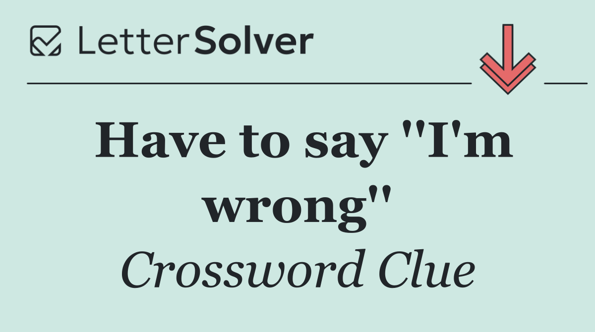 Have to say ''I'm wrong''