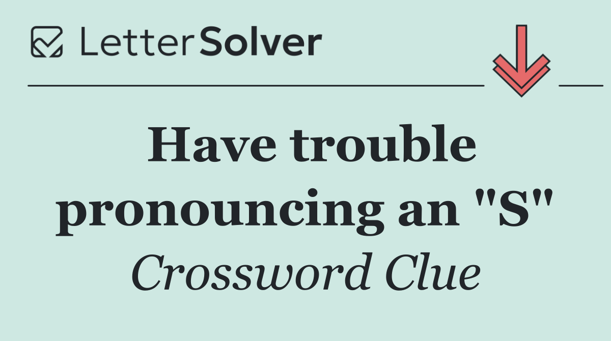 Have trouble pronouncing an "S"
