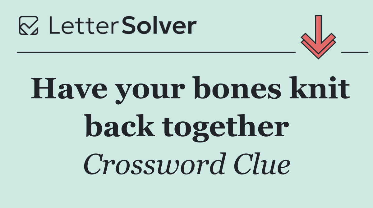 Have your bones knit back together