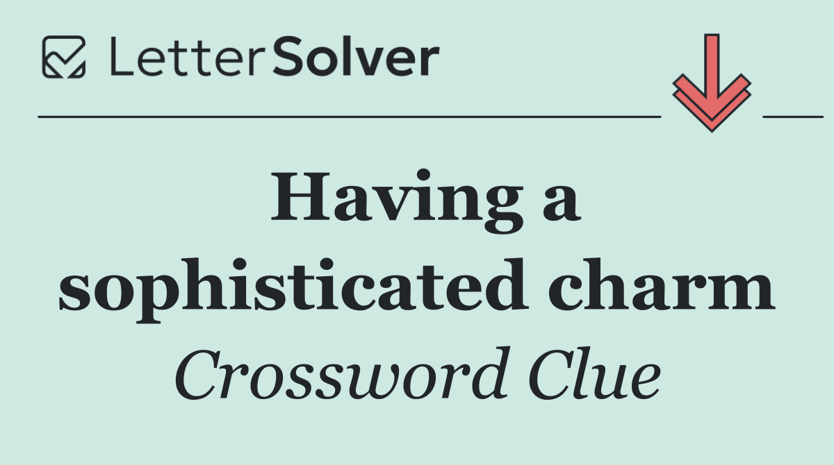 Having a sophisticated charm