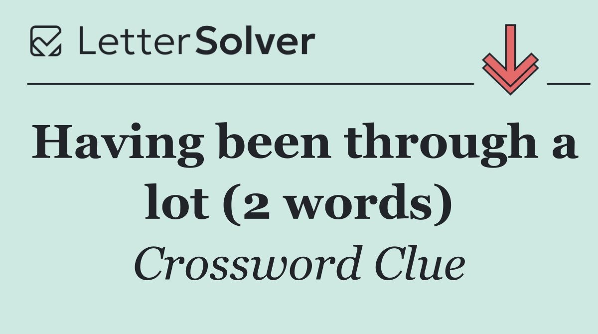 Having been through a lot (2 words)