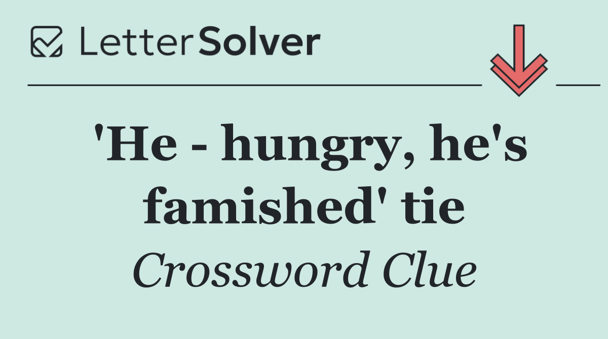 'He   hungry, he's famished' tie