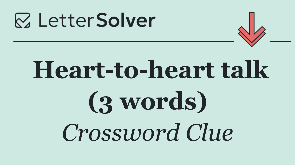 Heart to heart talk (3 words)