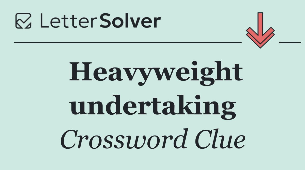 Heavyweight undertaking