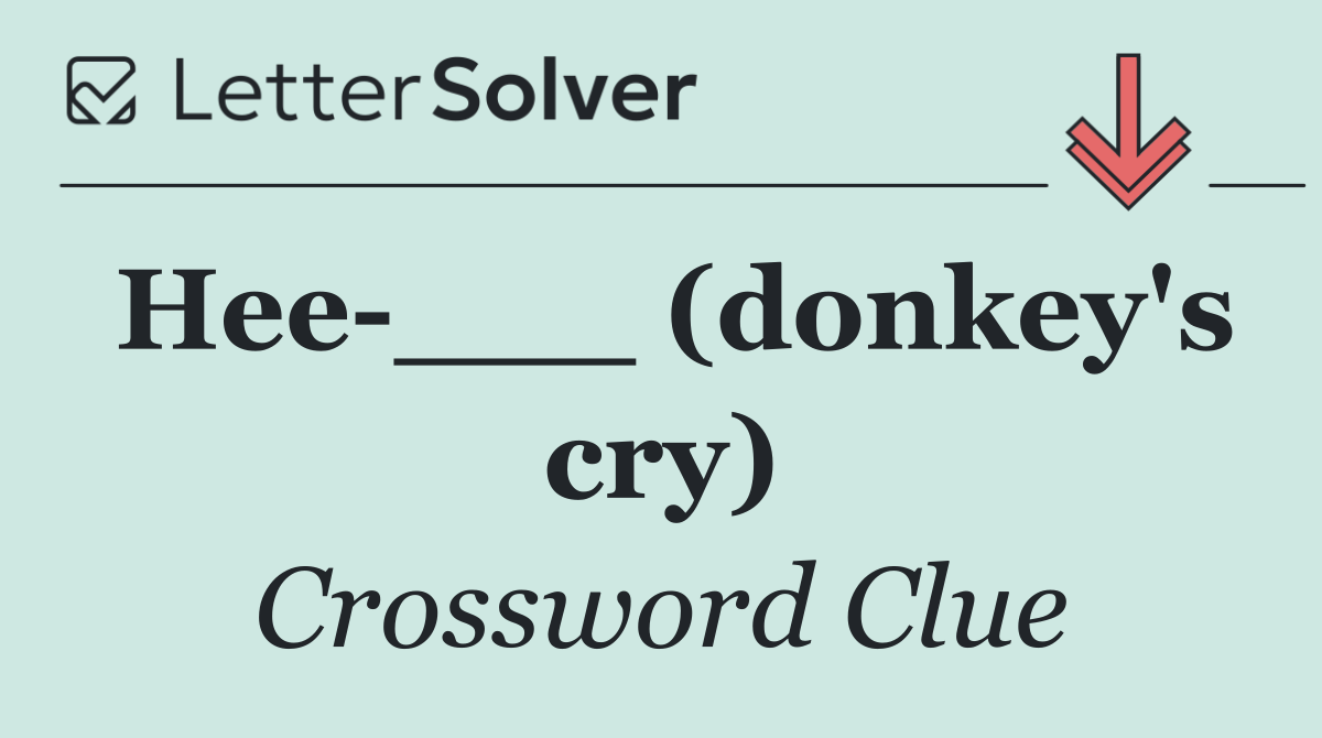 Hee ___ (donkey's cry)