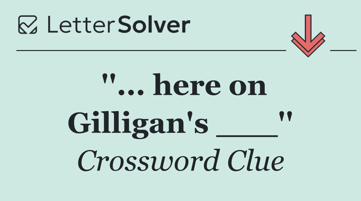 ''... here on Gilligan's ___''