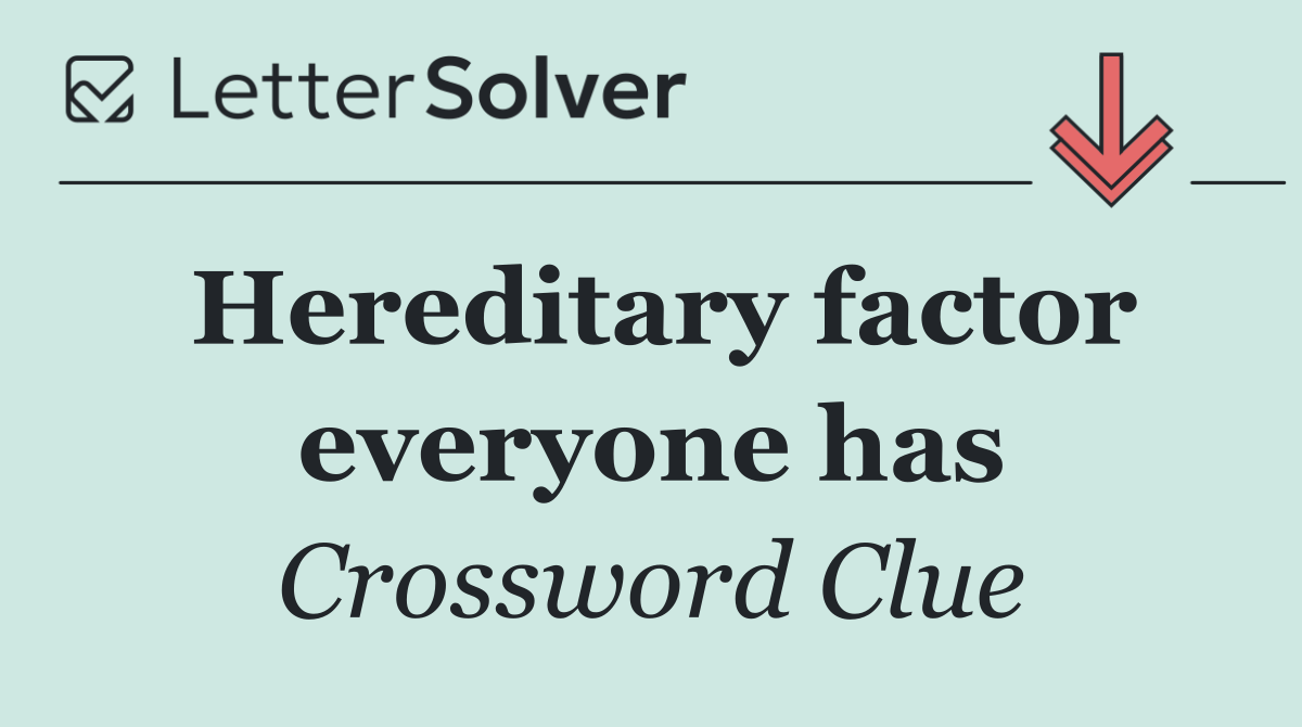 Hereditary factor everyone has