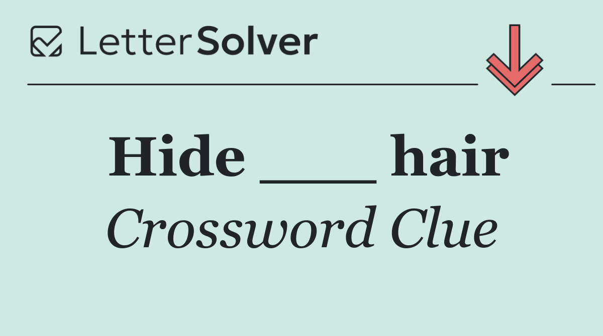 Hide ___ hair