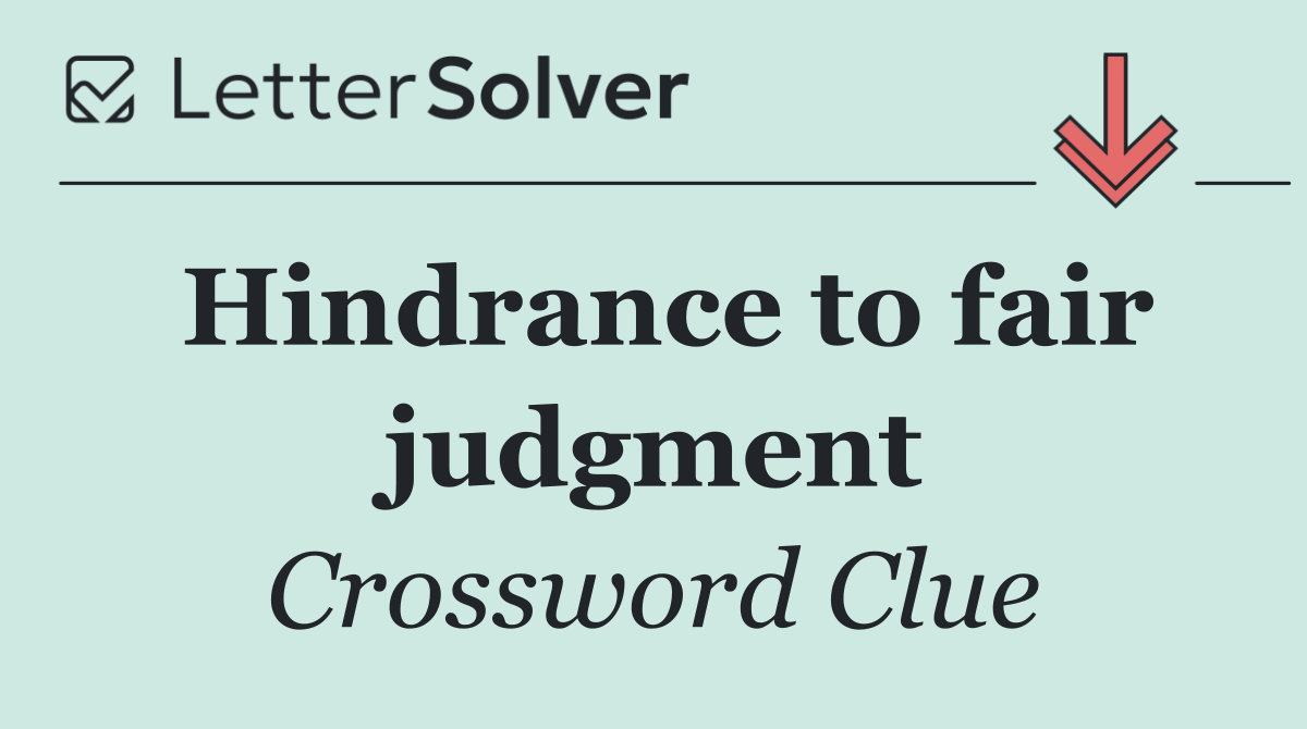 Hindrance to fair judgment
