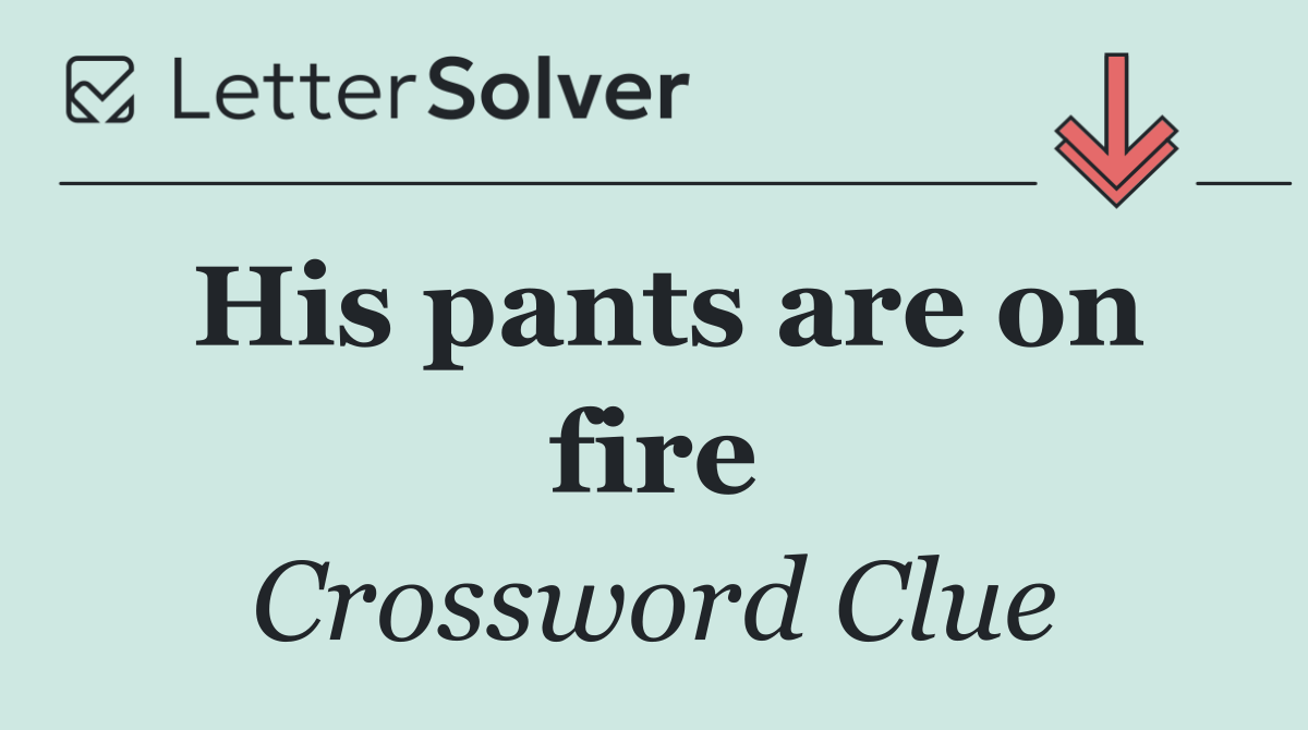 His pants are on fire
