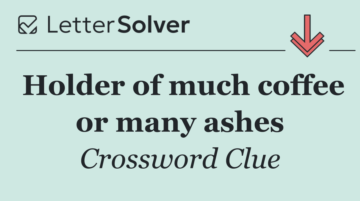 Holder of much coffee or many ashes