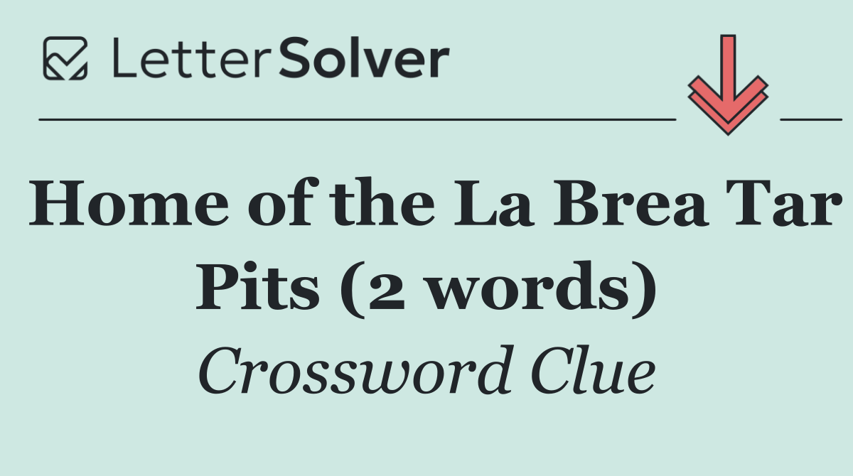 Home of the La Brea Tar Pits (2 words)